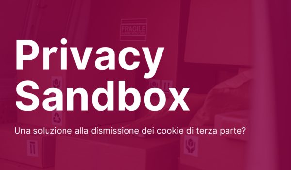 Privacy Sandbox: una soluzione alla dismissione dei cookie di terza parte?